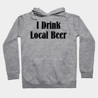 I Drink Local Beer T Shirt Hoodie